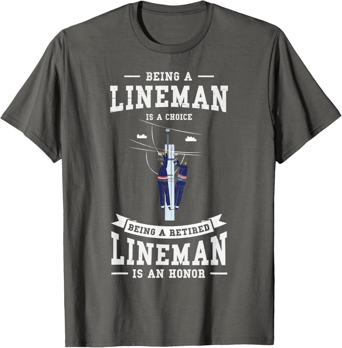 Being A Lineman Is A Choice Being A Retired Lineman Is An T-Shirt - Asphalt Grey