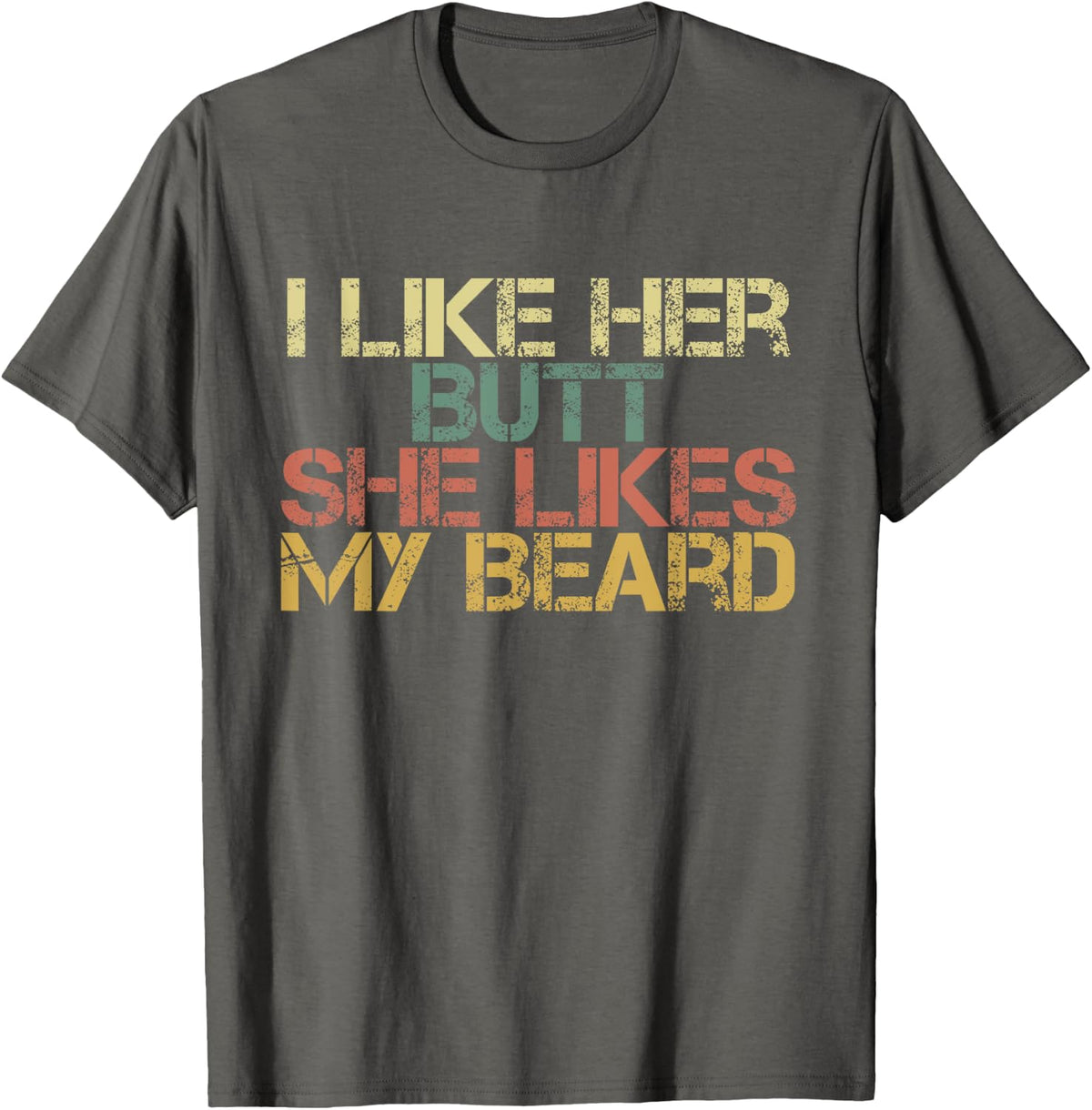 I Like Her Butt She Likes My Beard Funny Beard Dad Saying T-Shirt - Asphalt Grey