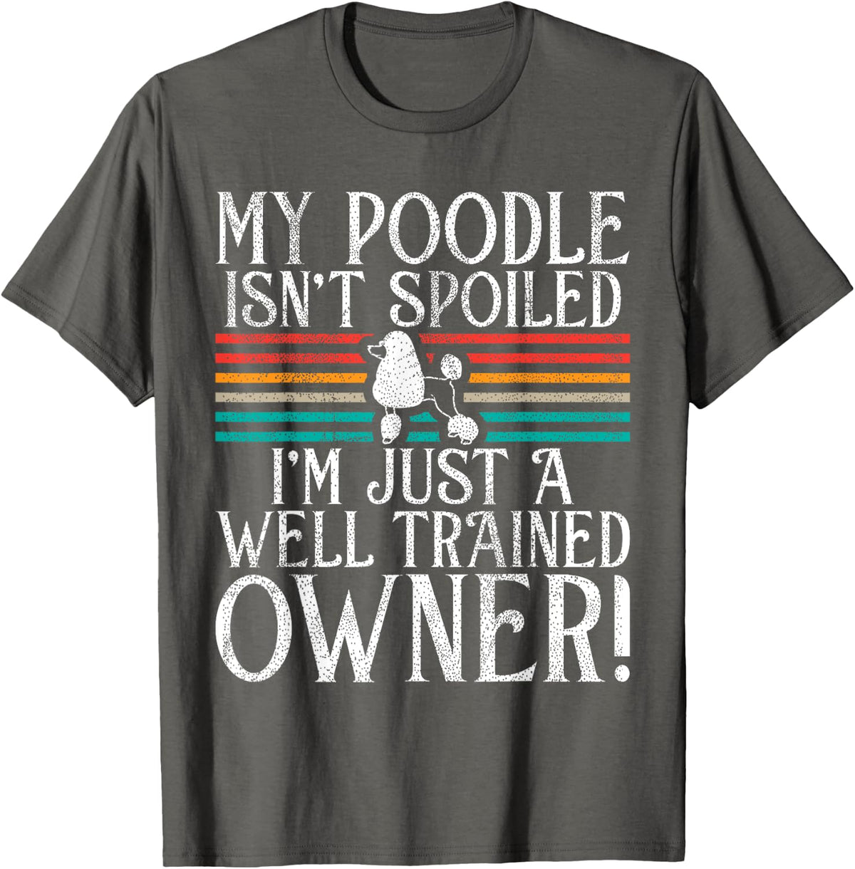 My Poodle isnt spoiled im just a well trained Owner Poodl T-Shirt - Asphalt Grey