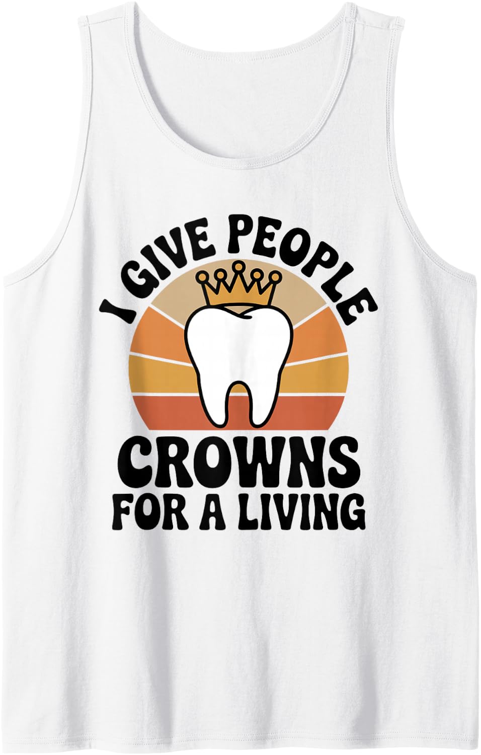 I Give People Crowns for A Living Funny Dentistry Dentist Sleeveless Tank Top - White