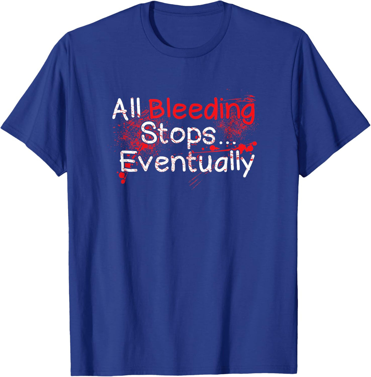 Funny Survival Quote - Bleeding Stops Eventually T-Shirt - Royal Blue