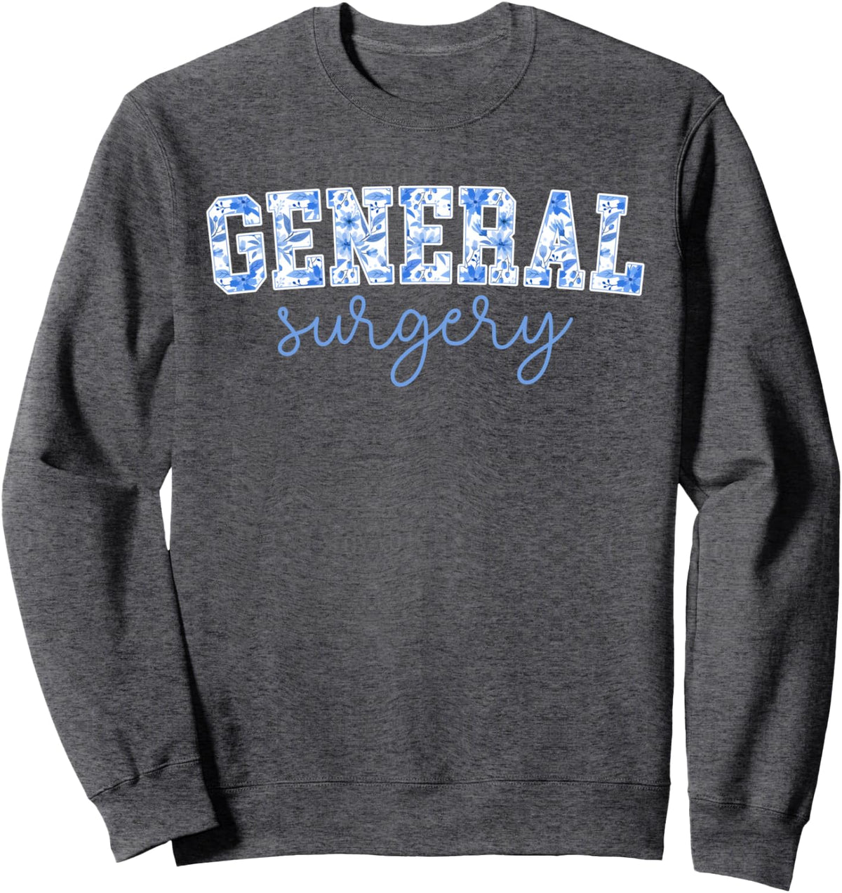 General Surgery Flowers General Surgery Nurse Sweatshirt - Adult Unisex Dark Heather Grey