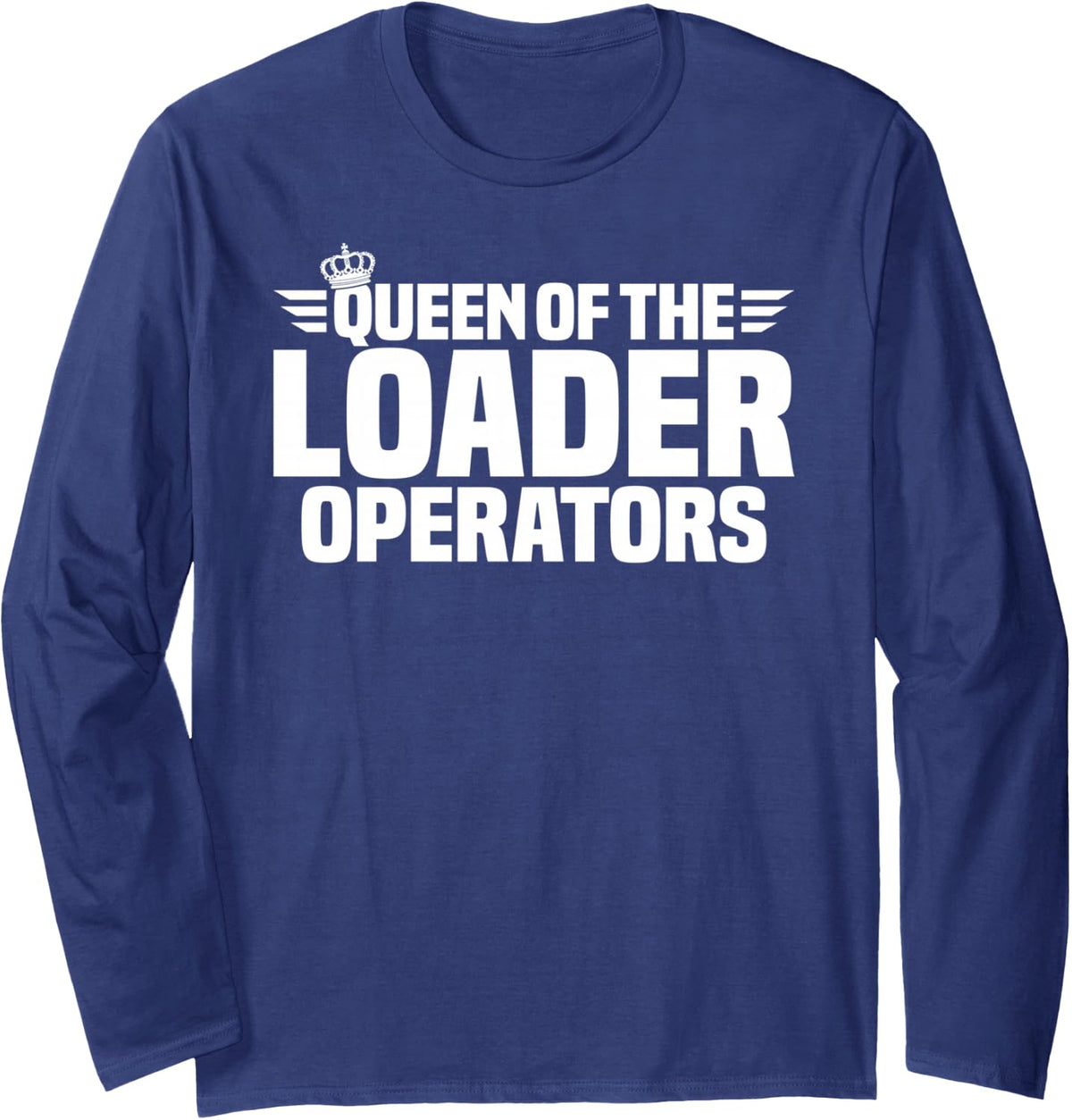 Queen of the Loader Operators Long Sleeve T-Shirt - Adult Unisex Navy Blue