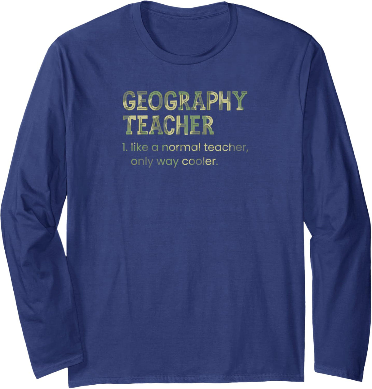 Geography Teacher Like A Normal Teacher Only Way Cooler Long Sleeve T-Shirt - Adult Unisex Navy Blue