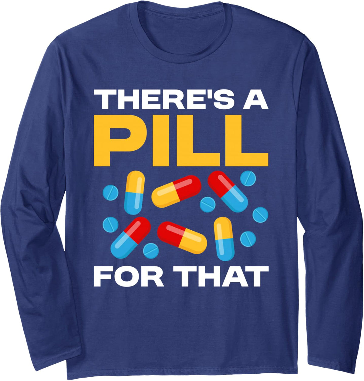 Theres A Pill for that Funny Pharmacist Design Long Sleeve T-Shirt - Adult Unisex Navy Blue