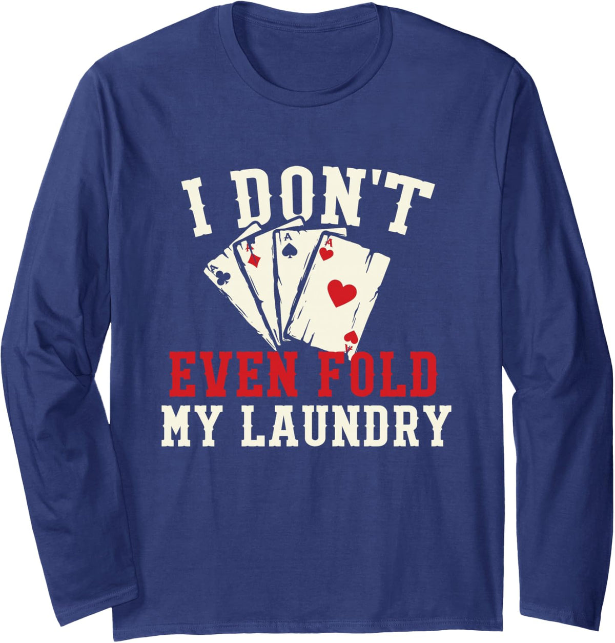 I Don't Even Fold My Laundry - Poker Card Player Gambler Long Sleeve T-Shirt - Adult Unisex Navy Blue