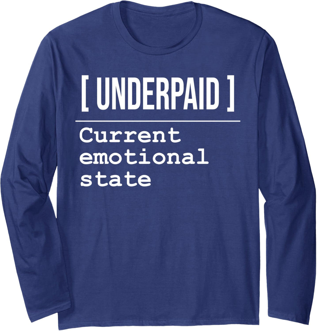 Underpaid Current Emotional State Sassy Humor Mood Emotion Long Sleeve T-Shirt - Adult Unisex Navy Blue