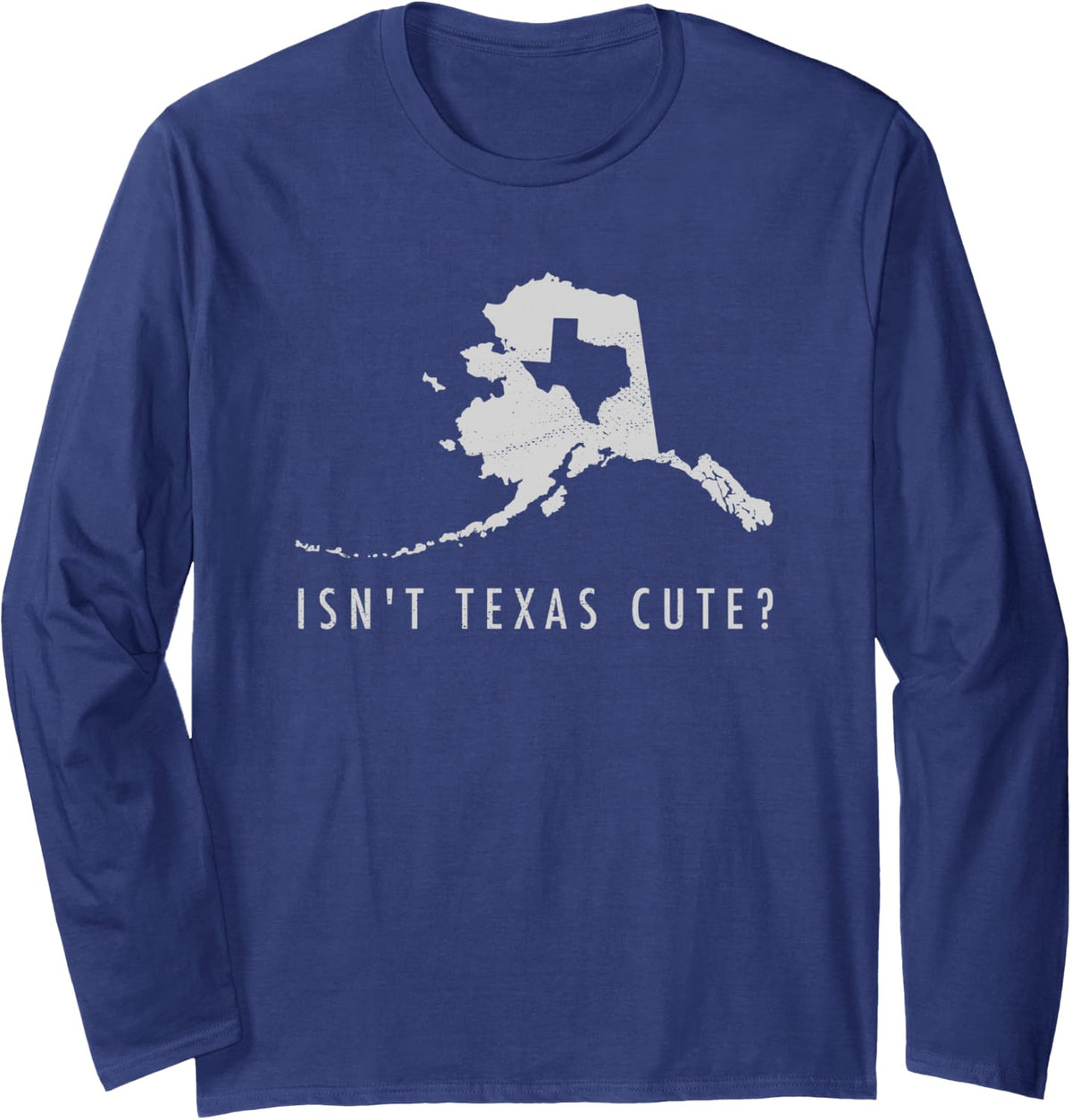Alaska Longsleeve T-Shirt Isn't Texas Cute Funny Map Gift Long Sleeve T-Shirt - Adult Unisex Navy Blue