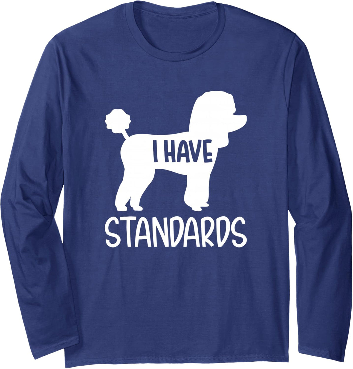 Poodle I have standards Long Sleeve T-Shirt - Adult Unisex Navy Blue