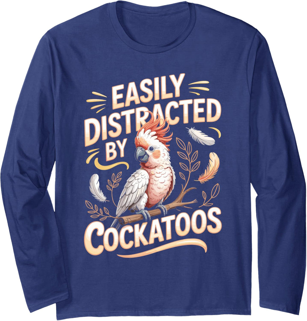 Easily Distracted By Cockatoos Parrot Bird Long Sleeve T-Shirt - Adult Unisex Navy Blue