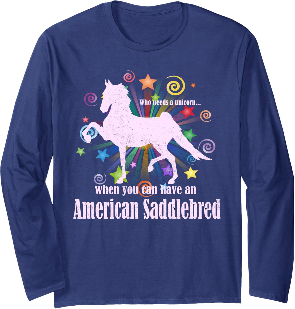 Who Needs A Unicorn When You Can Have An American Saddlebred Long Sleeve T-Shirt - Adult Unisex Navy Blue