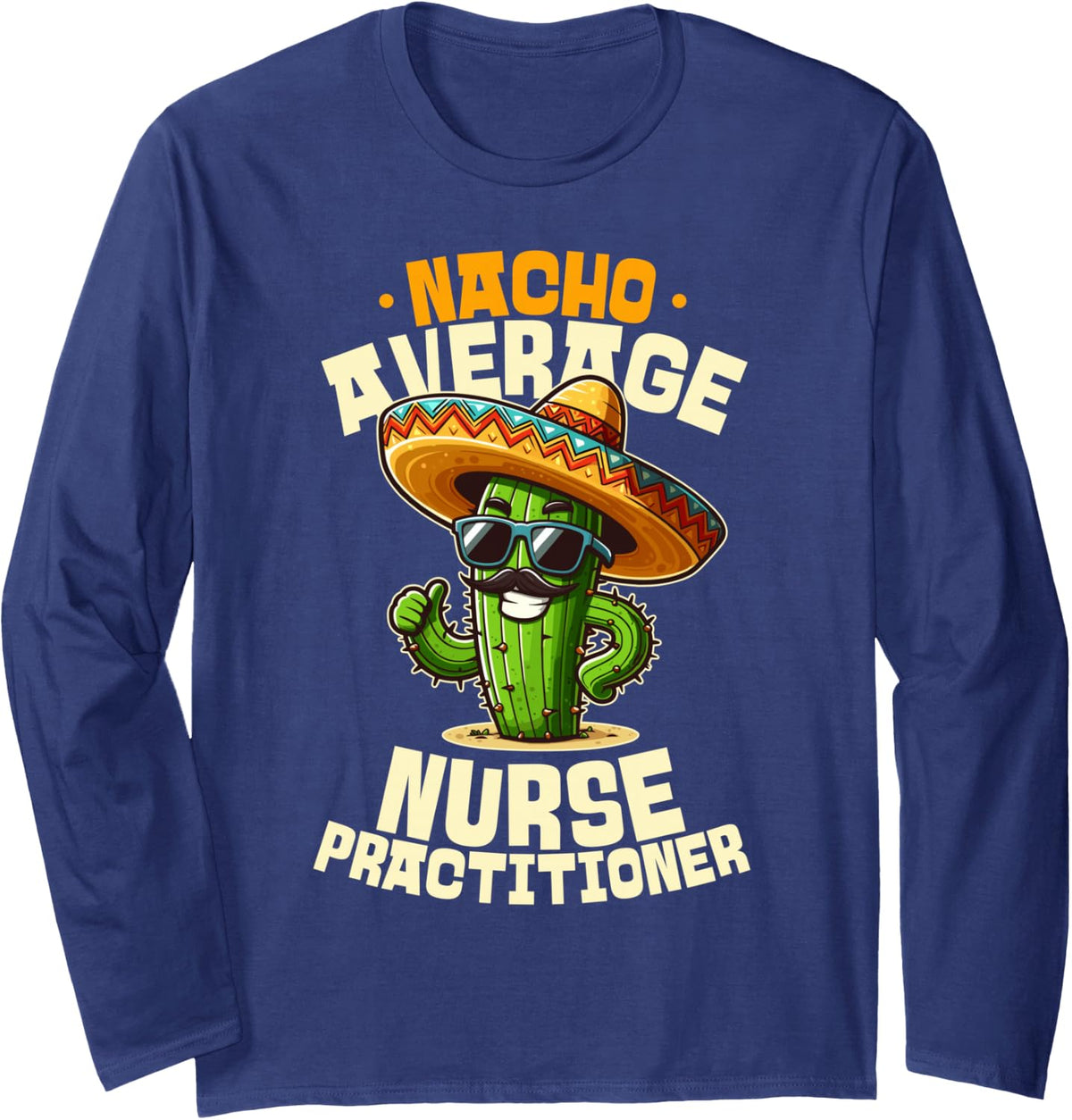 Nacho Average Nurse Practitioner Funny NP Long Sleeve T-Shirt - Adult Unisex Navy Blue