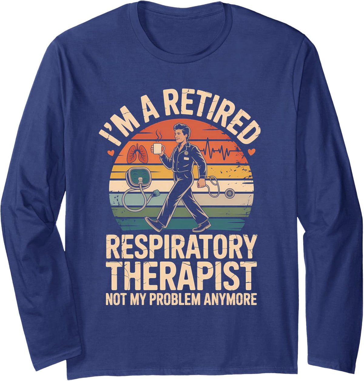 Retired Respiratory Therapist Not My Problem Anymore Long Sleeve T-Shirt - Adult Unisex Navy Blue