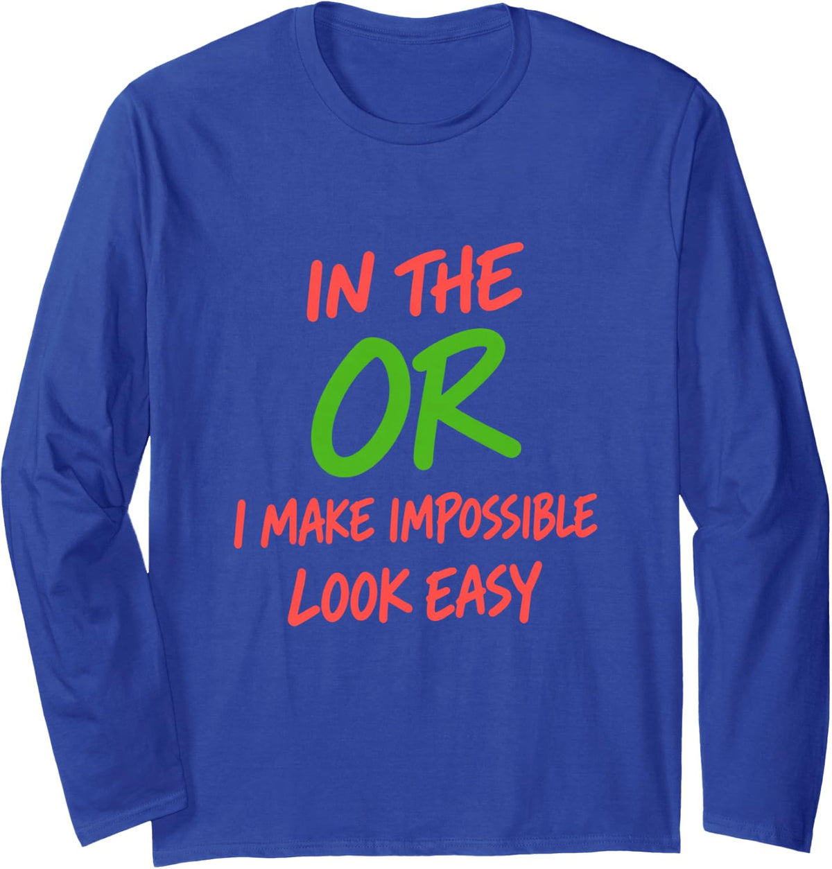 in The Or I Make Impossible Look Easy Surgical Humor Long Sleeve T-Shirt - Adult Unisex Royal Blue