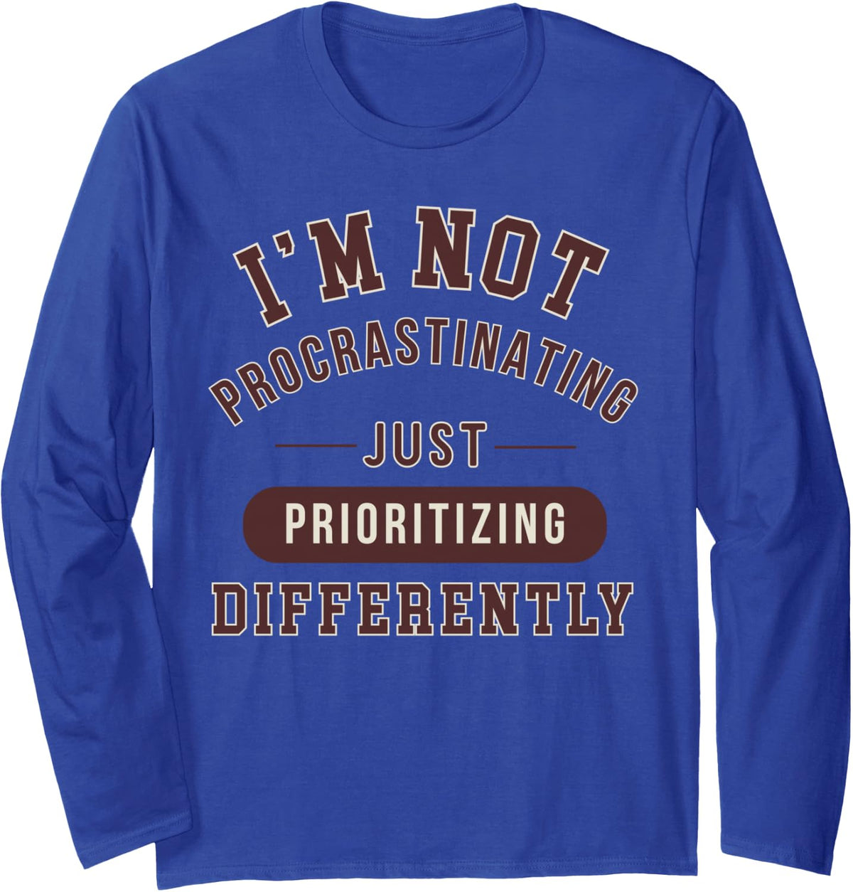 I’m Not Procrastinating - Just Prioritizing Differently Long Sleeve T-Shirt - Adult Unisex Royal Blue