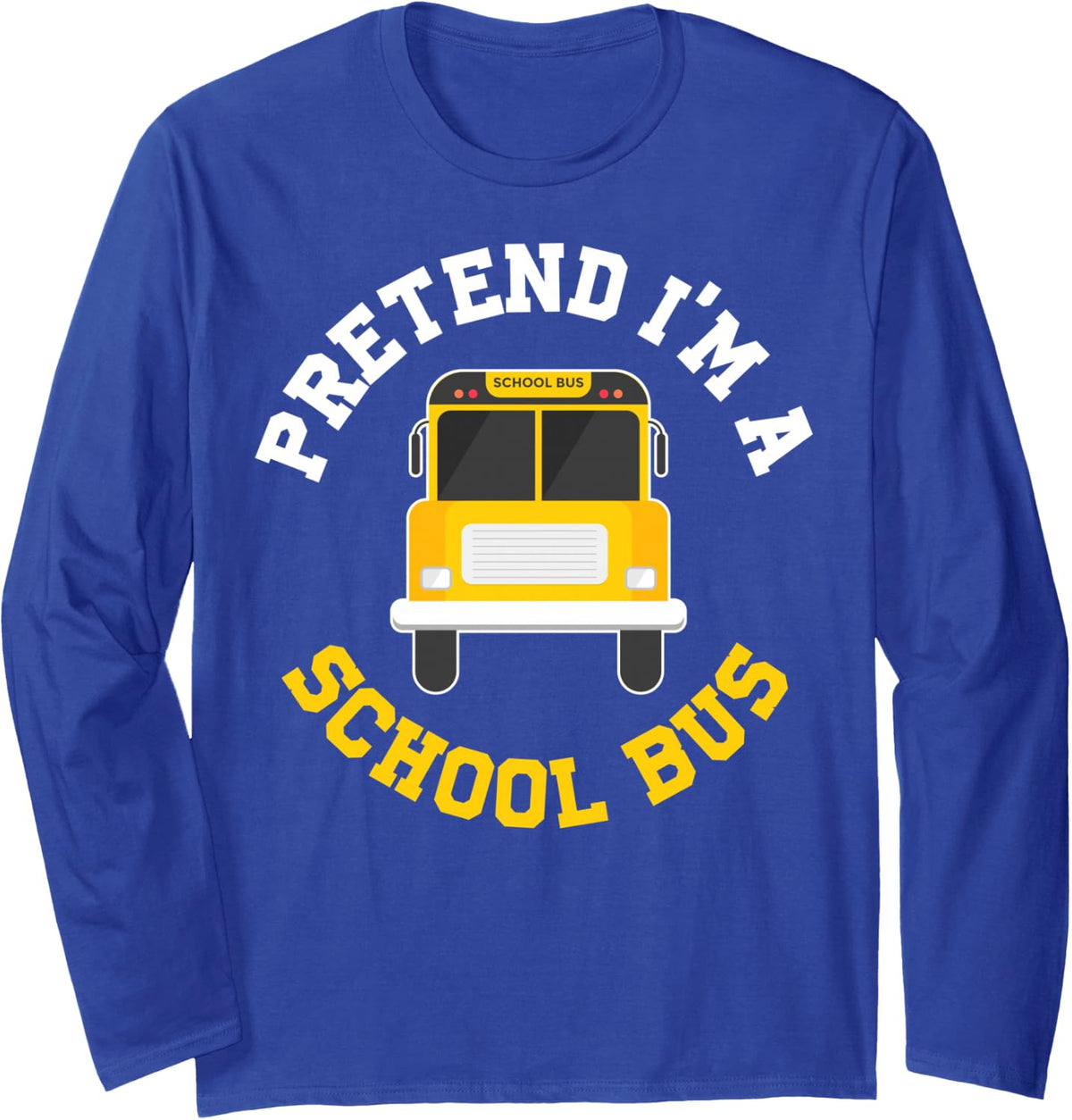 Pretend Im A School Bus Long Sleeve T-Shirt - Adult Unisex Royal Blue