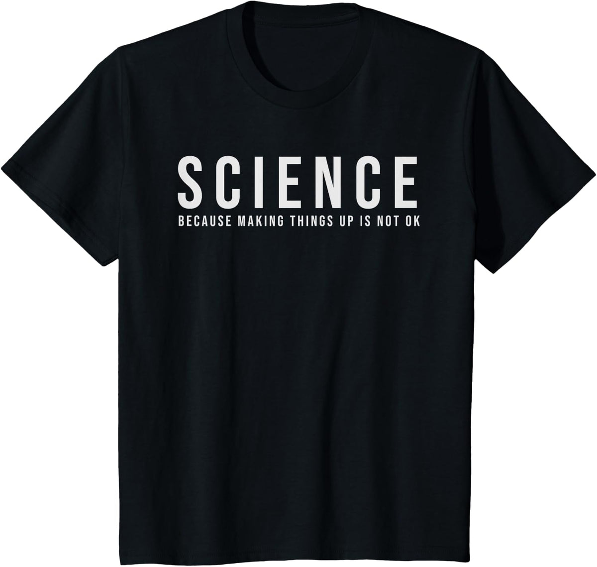 Science Because Making Things Up Is Not OK Science Teacher T-Shirt - Black