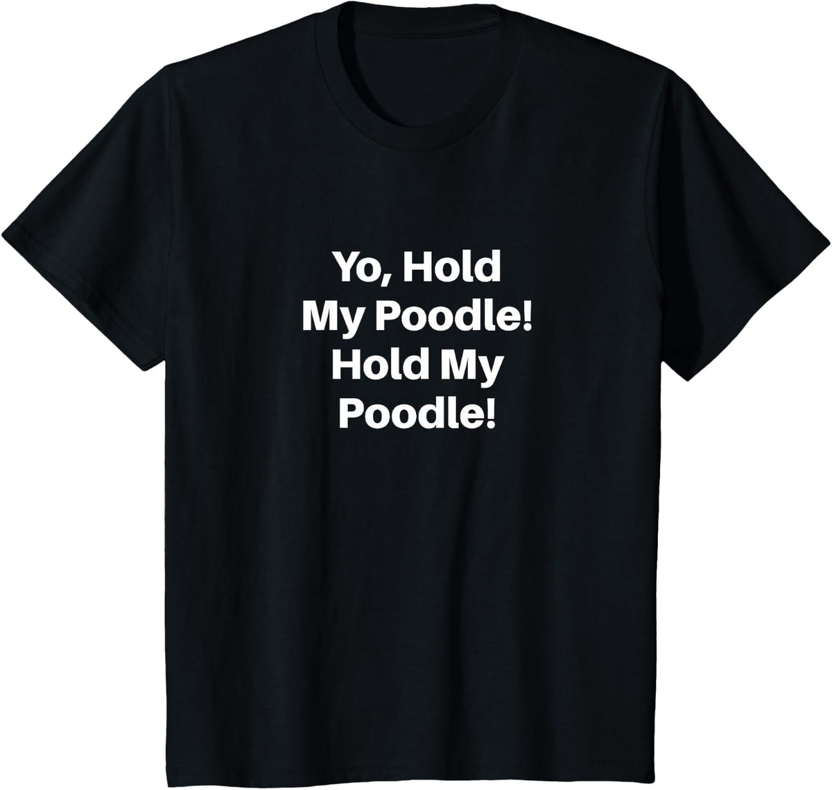 Yo, Hold My Poodle! Hold My Poodle! T-Shirt - Black