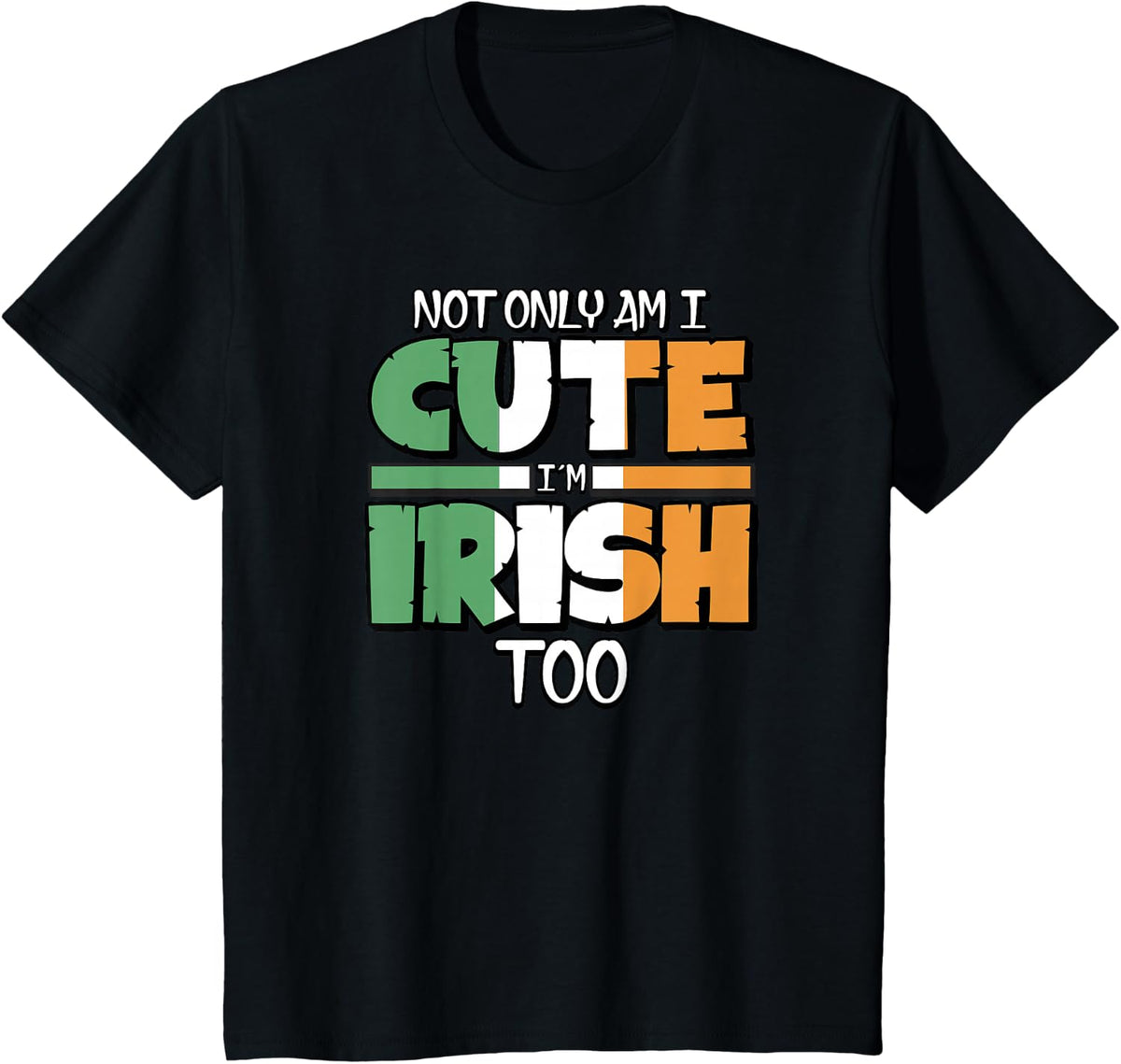Not Only Am I Cute I'm Irish Too Funny St Patrick's Day T-Shirt - Black