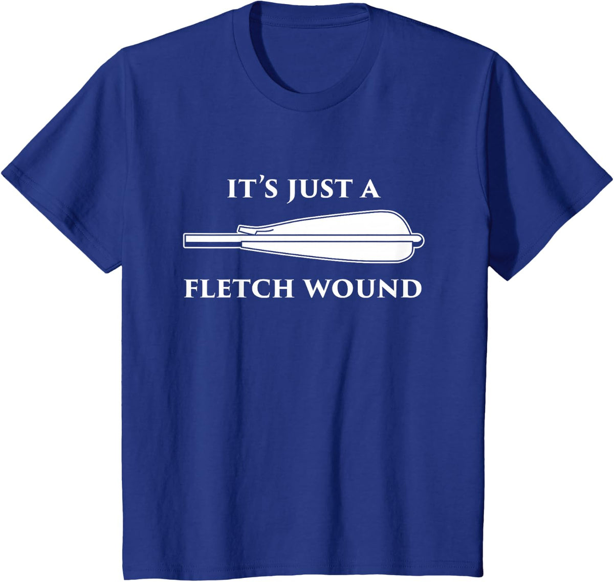 Its Just A Fletch Wound Archery Humor Arrow Quote Archer T-Shirt - Royal Blue