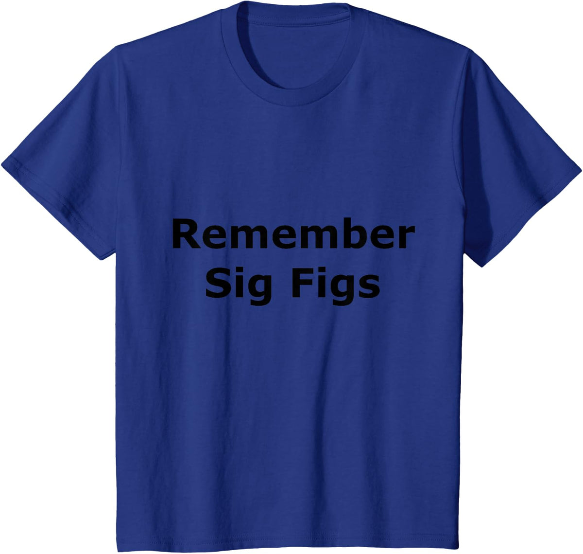 Remember Sig Figs Chemistry shirt T-Shirt - Royal Blue