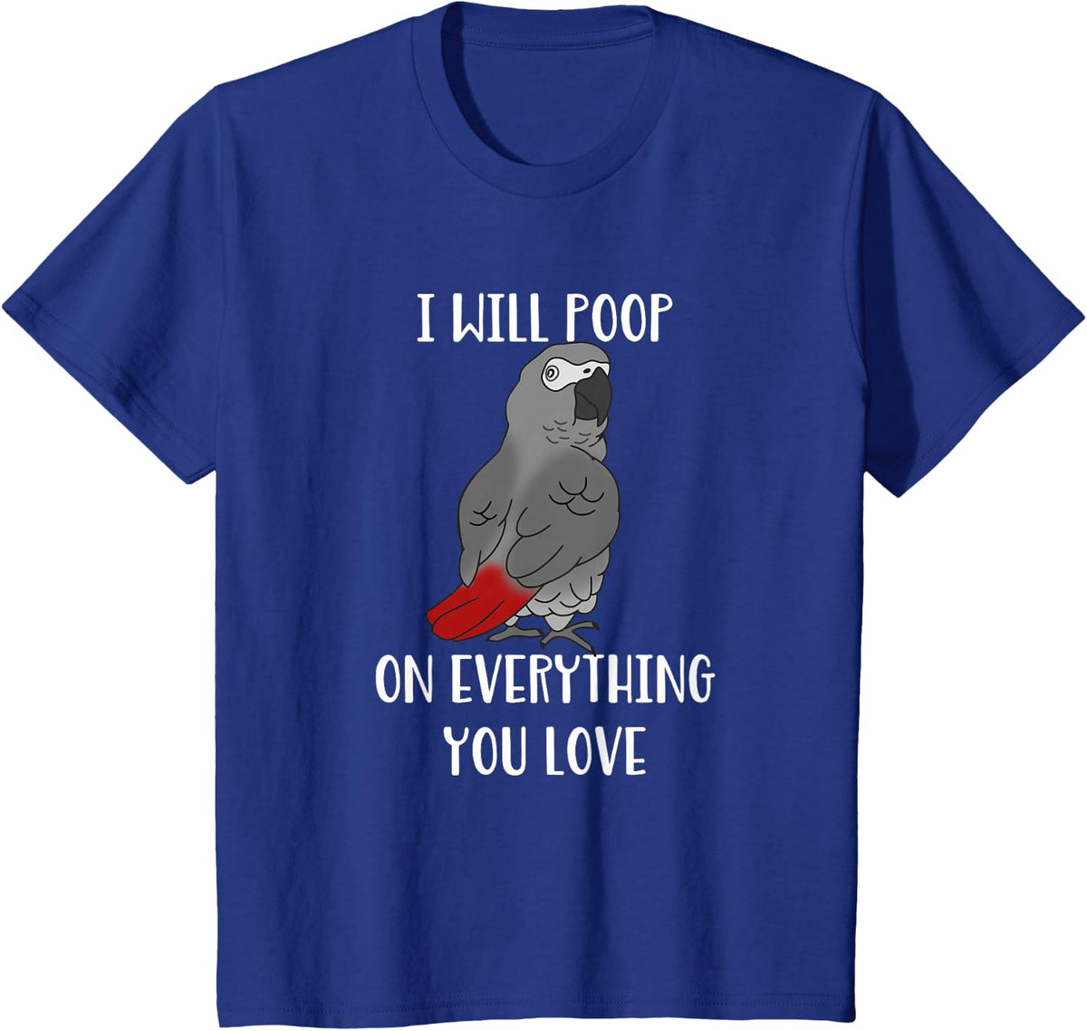 I Will Poop on Everything You Love African Grey Parrot T-Shirt - Royal Blue
