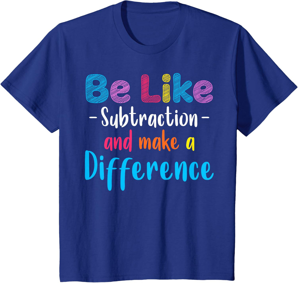 Be Like Subtraction and Make A Difference Funny Math Teacher T-Shirt - Royal Blue