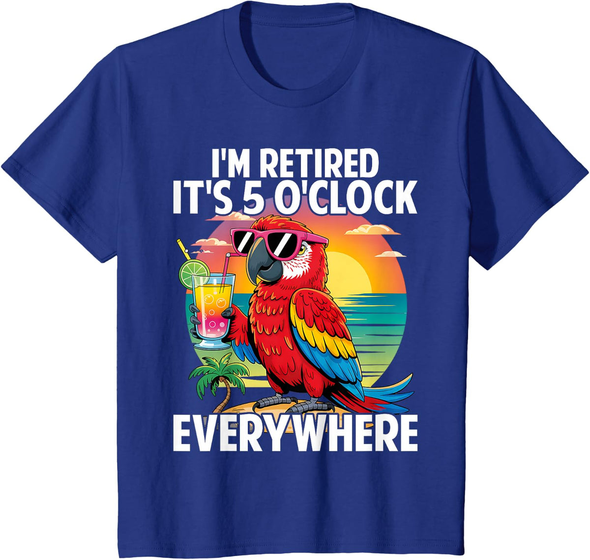 I'm Retired It's 5 O'Clock Everywhere T-Shirt - Royal Blue
