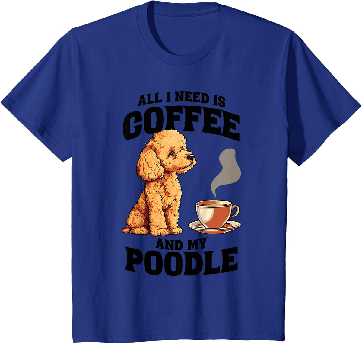 All I Need Is Coffee And My Poodle Dog Lover Tees T Shirts For Men Women - Royal Blue