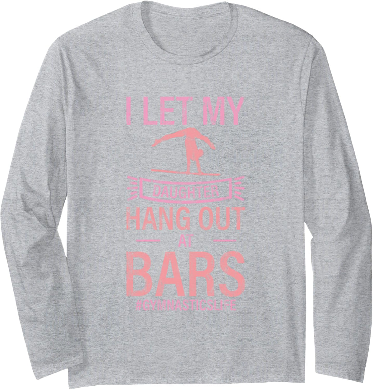I Let My Daughter Hang Out At Bars Gymnastics Parent Long Sleeve T-Shirt - Adult Unisex Heather Grey