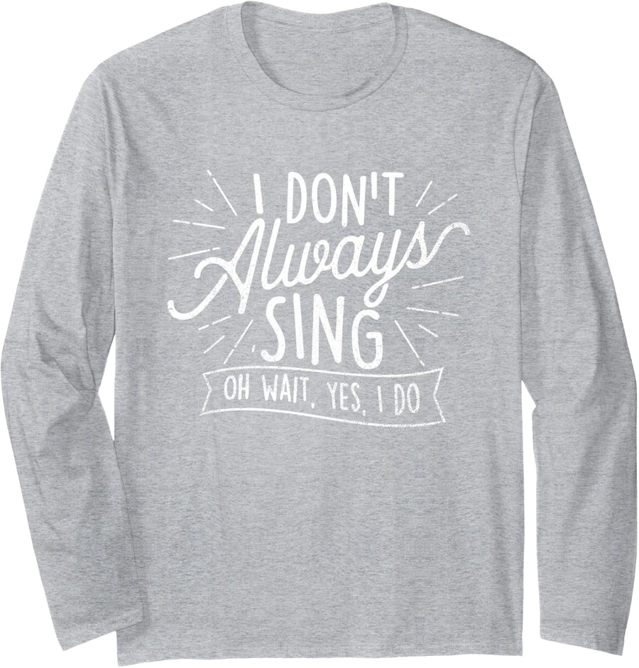 I Don't Always Sing Oh Wait Yes I Do - Actor Actress Musical Long Sleeve T-Shirt - Adult Unisex Heather Grey