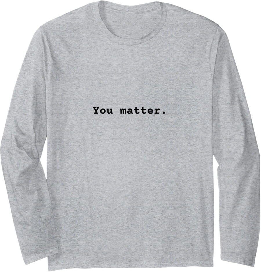 You matter. Positive Mental Health Affirmation Long Sleeve T-Shirt - Adult Unisex Heather Grey