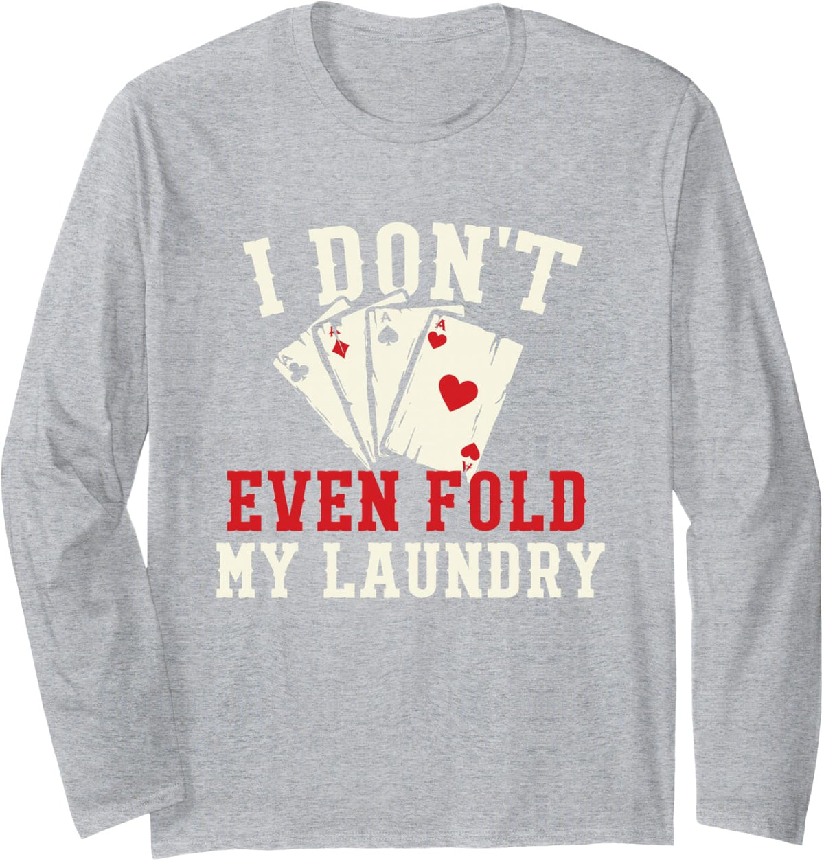 I Don't Even Fold My Laundry - Poker Card Player Gambler Long Sleeve T-Shirt - Adult Unisex Heather Grey