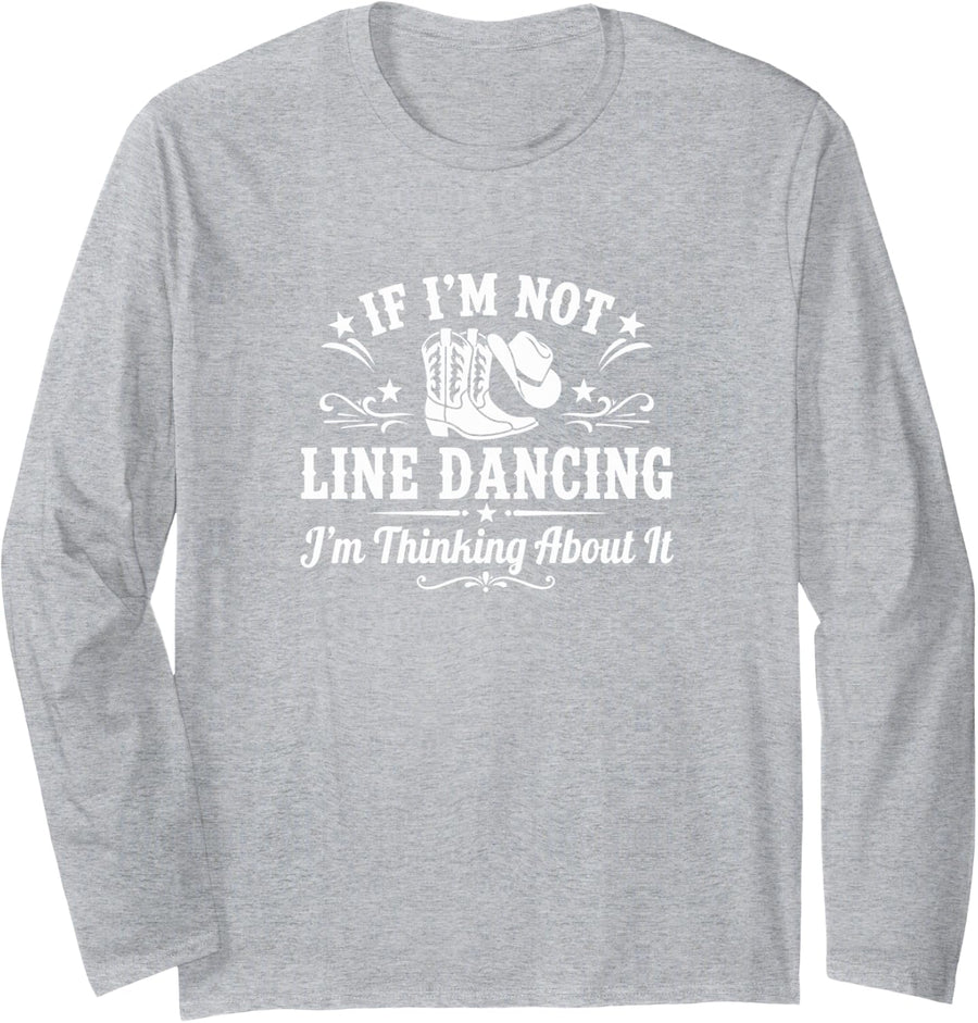 If I'm Not Line Dancing - I'm Thinking About It - Long Sleeve T-Shirt - Adult Unisex Heather Grey