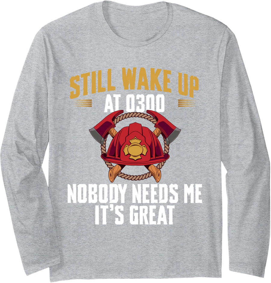 Still Wake Up At 0300 Nobody Needs Me Retired Firefighter Long Sleeve T-Shirt - Adult Unisex Heather Grey
