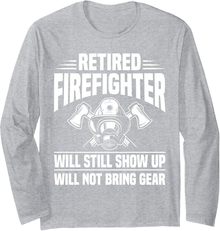 Retired Firefighter Will Show Up Not Bring Gear Fireman Long Sleeve T-Shirt - Adult Unisex Heather Grey