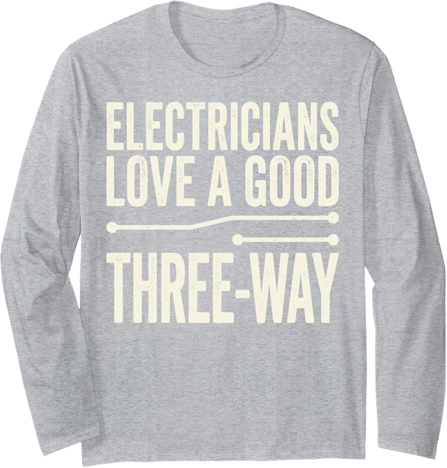 Electricians Love A Good Three-Way Funny Electrical Switch Long Sleeve T-Shirt - Adult Unisex Heather Grey