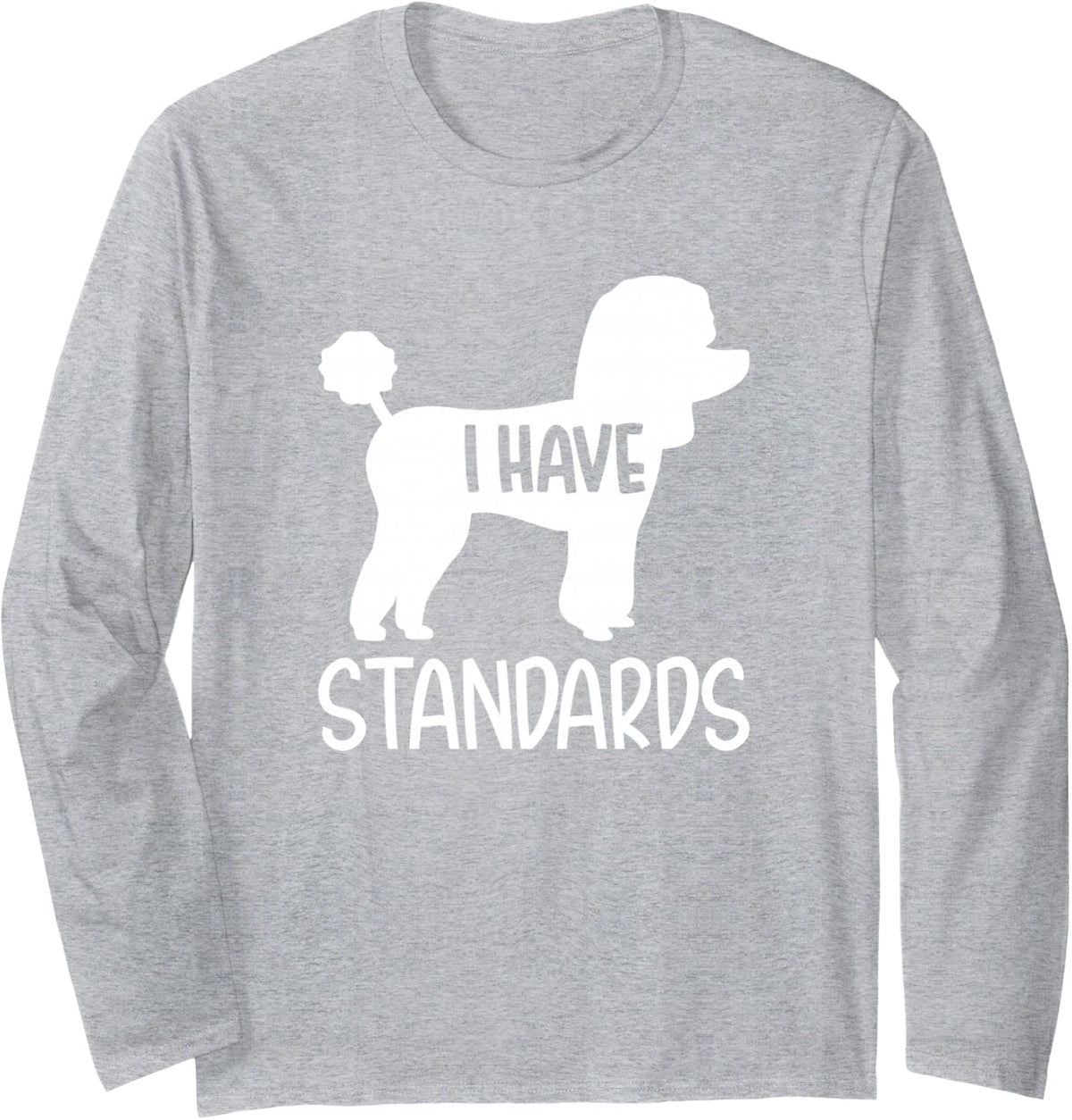 Poodle I have standards Long Sleeve T-Shirt - Adult Unisex Heather Grey
