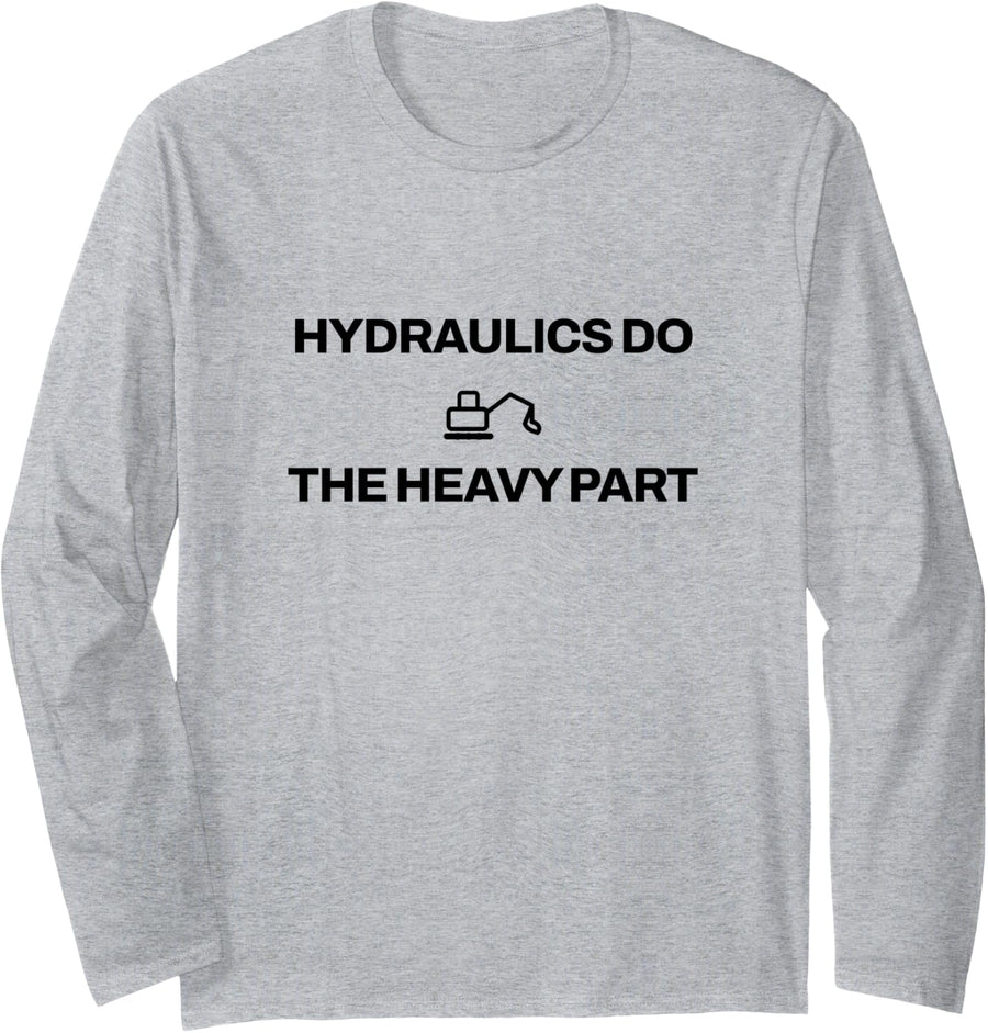 Excavator - Hydraulics Do The Heavy Part - Heavy Equipment Long Sleeve T-Shirt - Adult Unisex Heather Grey