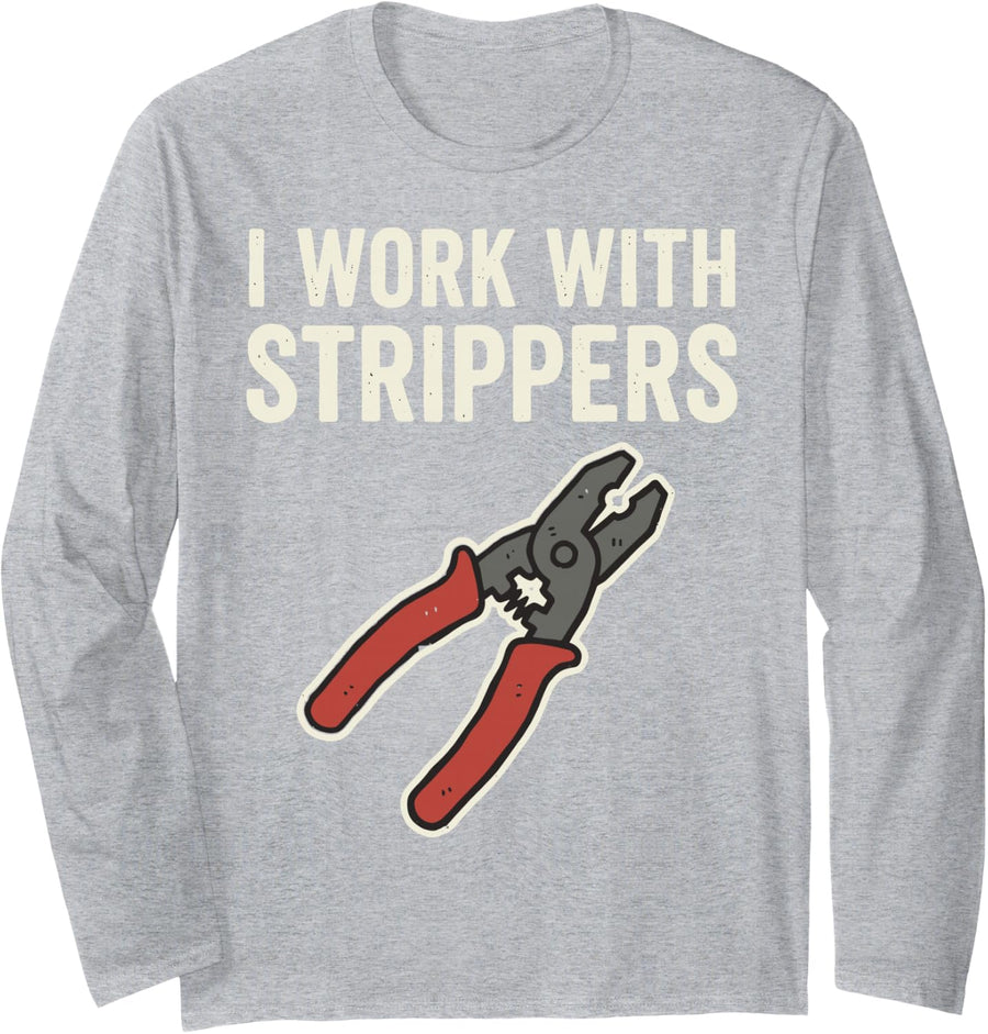 I Work with Strippers Electrician Wire Stripper Electrical Long Sleeve T-Shirt - Adult Unisex Heather Grey