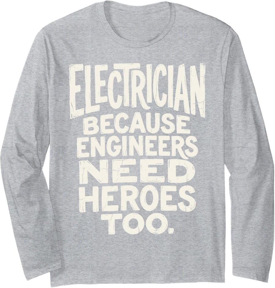 Electrician Because Engineers Need Heroes Too Electrical Tee Long Sleeve T-Shirt - Adult Unisex Heather Grey