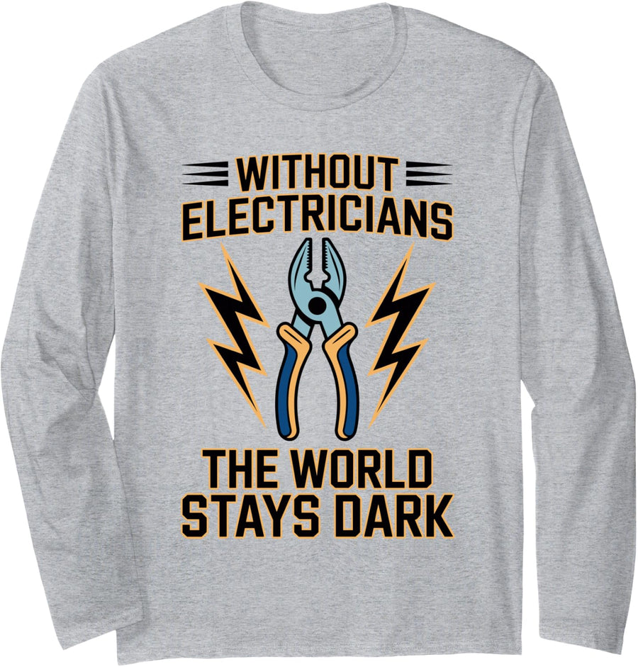 Without Electricians The World Stays Dark Funny Electrician Long Sleeve T-Shirt - Adult Unisex Heather Grey