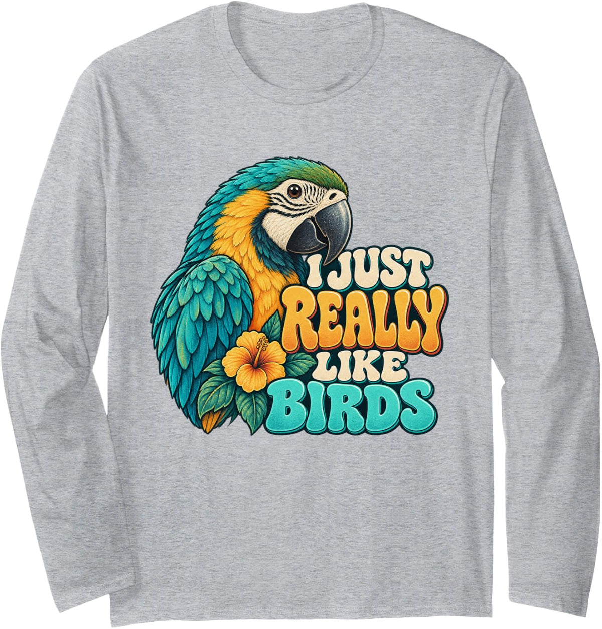 I JUST Really Like Birds Funny Parrot Lovers s Long Sleeve T-Shirt - Adult Unisex Heather Grey