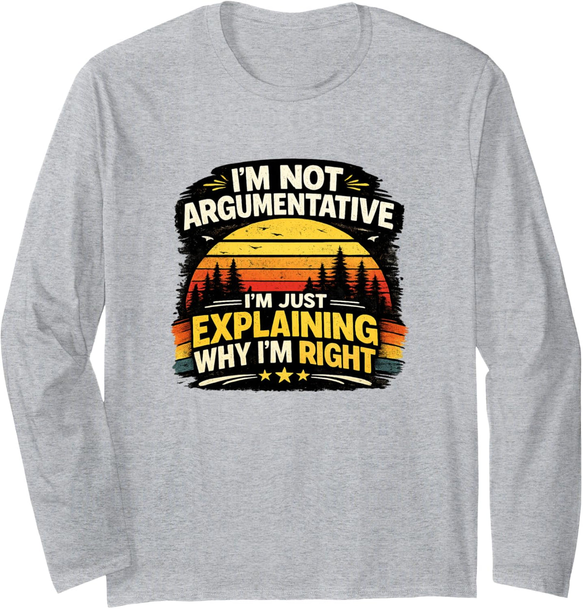 I'm Not Argumentative I'm Just Right Funny Long Sleeve T-Shirt - Adult Unisex Heather Grey