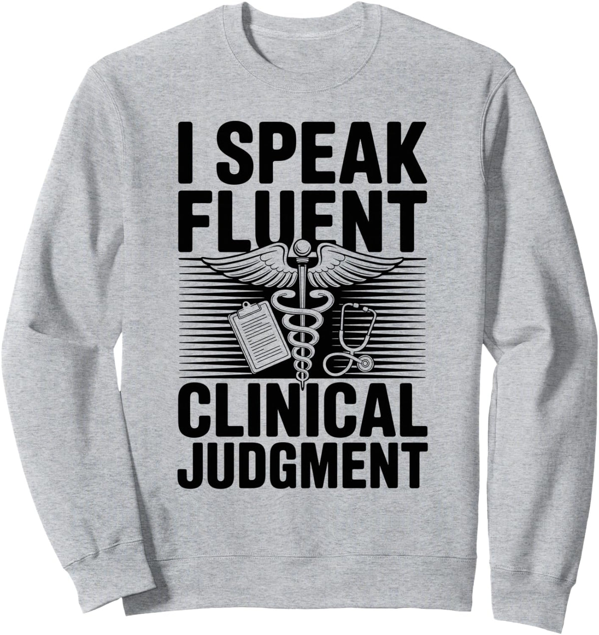 I Speak Fluent Clinical Judgment Funny Nurse Practitioner Sweatshirt - Adult Unisex Heather Grey