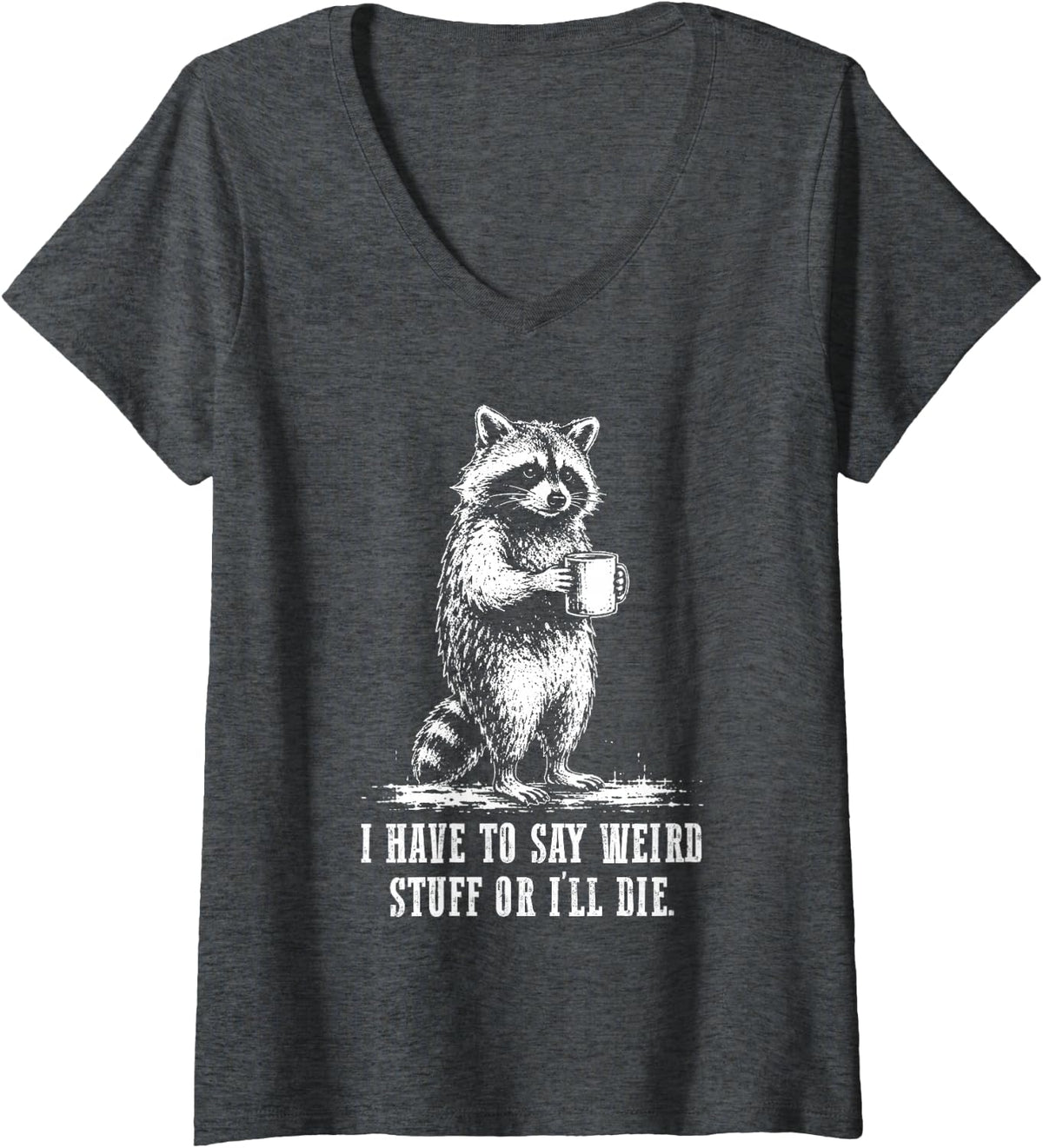 Women's I Have to Say Weird Stuff Or I'll Die Funny Raccoon Coffee V-Neck T-Shirt - Dark Heather Grey