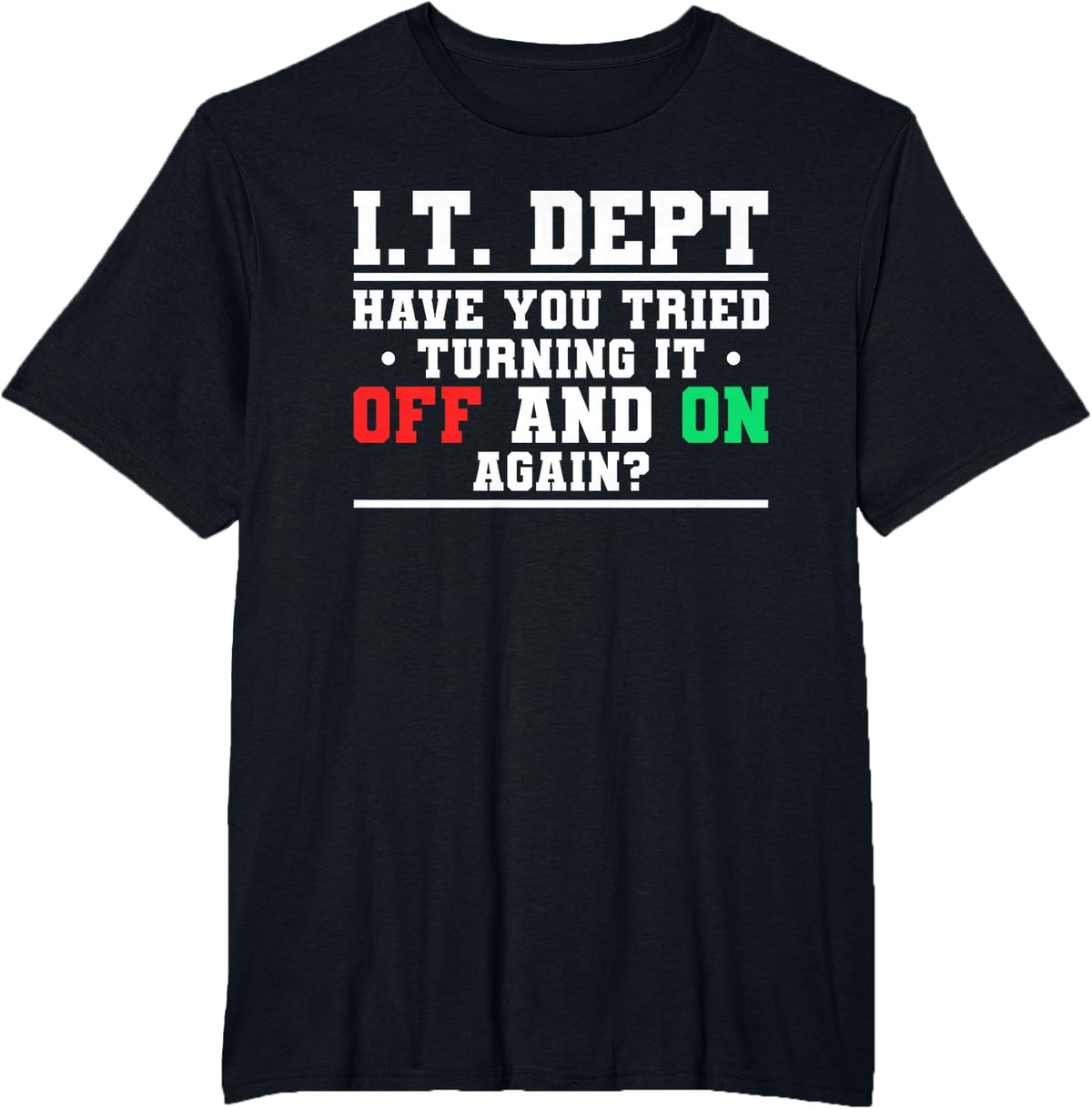 IT Dept Have You Tried Turning It Off And On Again T-Shirt - Black