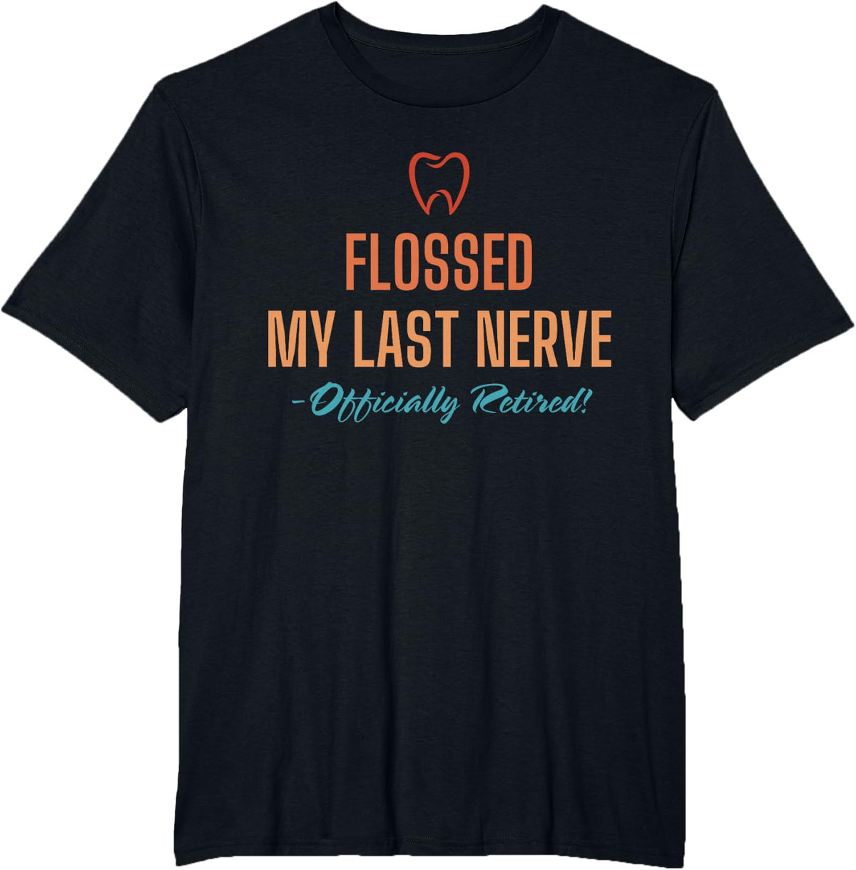 Flossed My Last Nerve Officially Retired Retirement Dentist T-Shirt - Black