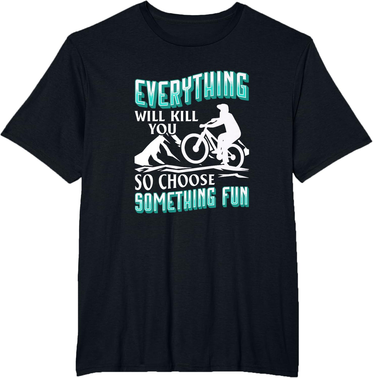 Everything Will Kill You So Choose Something Fun. Cyclist T-Shirt - Black