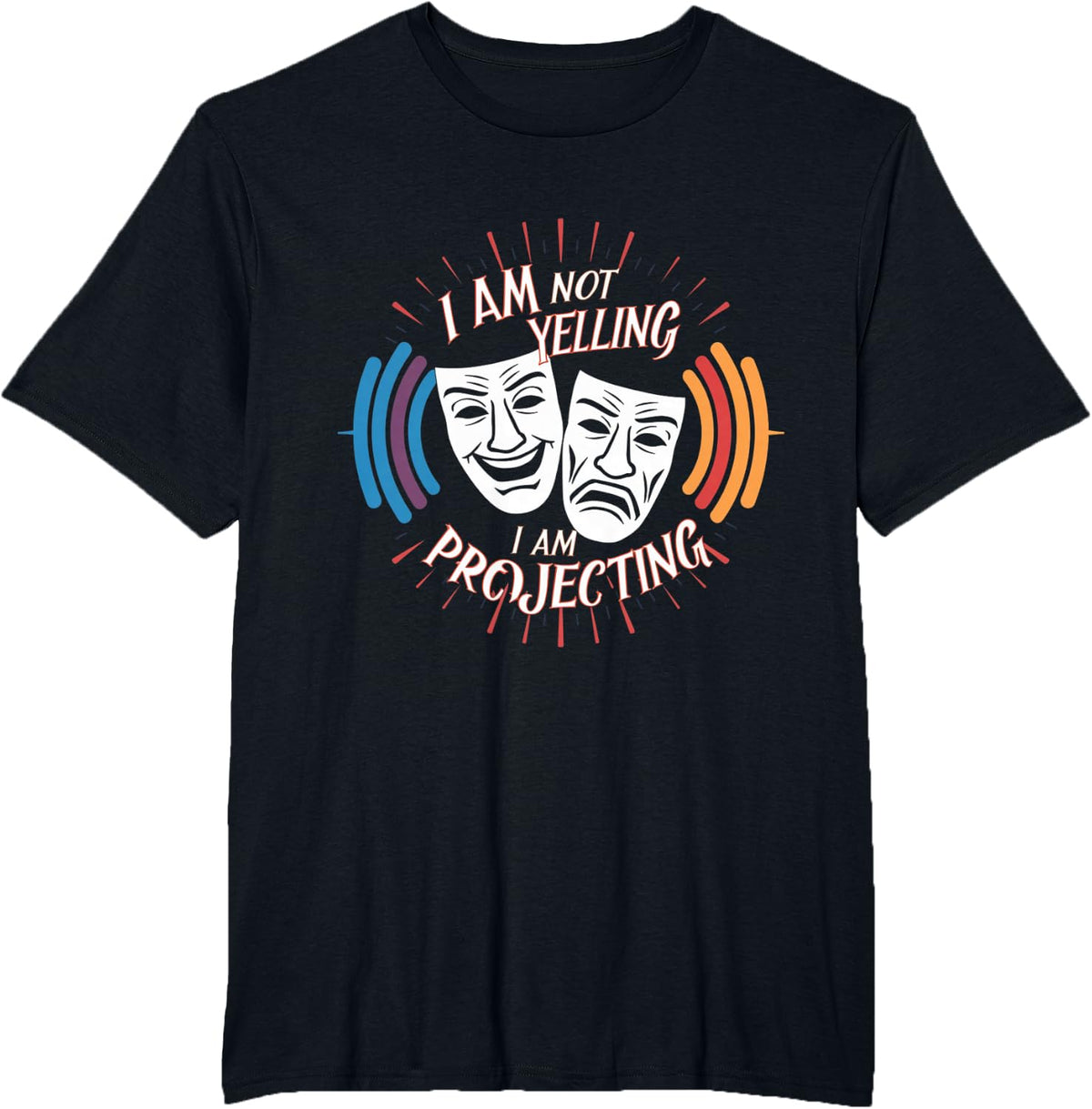 I Am Not Yelling I Am Projecting Funny Stage Theater Actor T-Shirt - Black